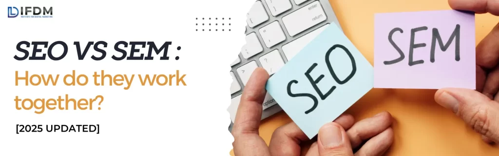 SEO vs SEM: How do they work together? [2025]